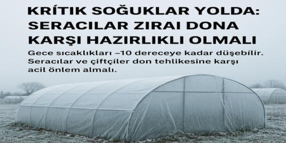 Kritik Soğuklar Yolda: Seracılar Zirai Dona Karşı Hazırlıklı Olmalı
